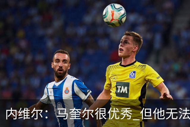内维尔：马奎尔很优秀 但他无法适应英格兰现在的侵略性和前压